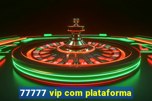 77777 vip com plataforma